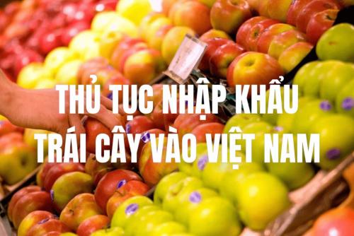 Chi tiết thủ tục nhập khẩu trái cây vào Việt Nam